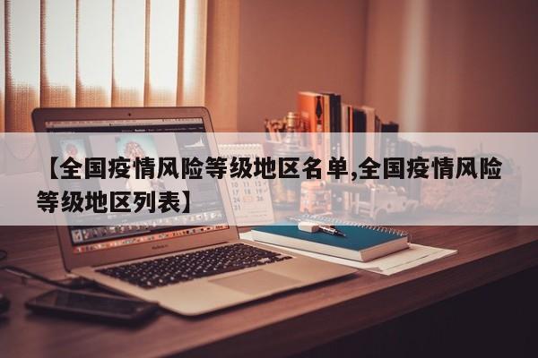 【全国疫情风险等级地区名单,全国疫情风险等级地区列表】