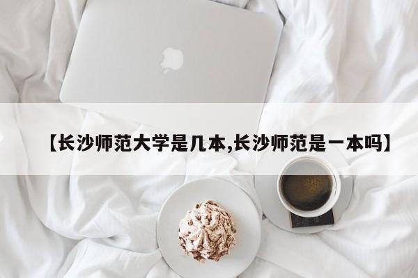【长沙师范大学是几本,长沙师范是一本吗】