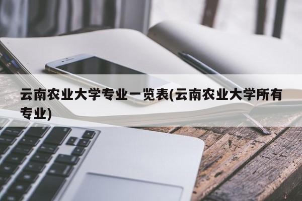 云南农业大学专业一览表(云南农业大学所有专业)