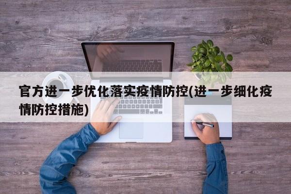 官方进一步优化落实疫情防控(进一步细化疫情防控措施)