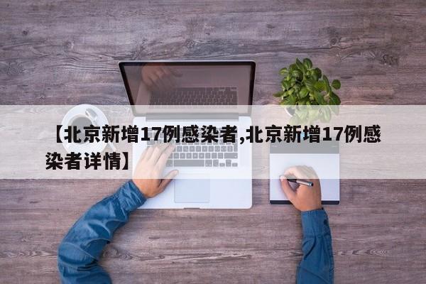 【北京新增17例感染者,北京新增17例感染者详情】