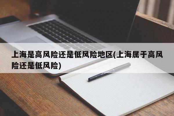 上海是高风险还是低风险地区(上海属于高风险还是低风险)